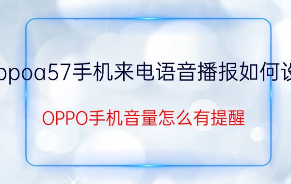 oppoa57手机来电语音播报如何设置 OPPO手机音量怎么有提醒？